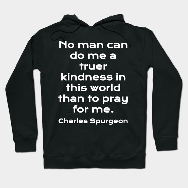 Charles Spurgeon Quote No Man Can Do Me A Truer Kindness in the World Hoodie by BubbleMench